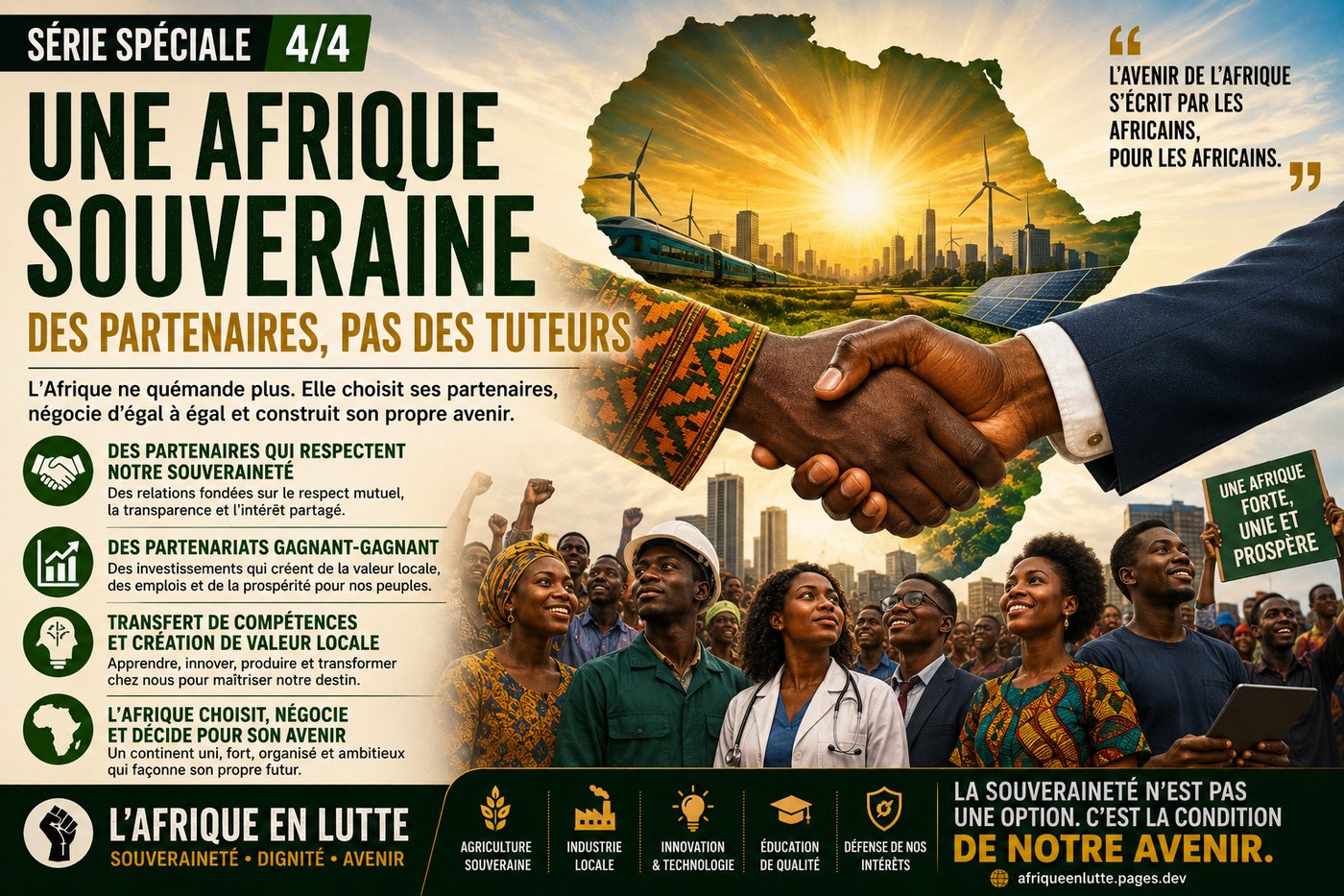 Une Afrique souveraine : des partenaires, pas des tuteurs. L'Afrique ne quémande plus, elle choisit ses partenaires et négocie d'égal à égal. La souveraineté n'est pas une option, c'est la condition de notre avenir.